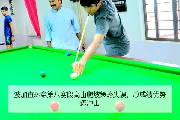 波加查环意第八赛段高山爬坡策略失误，总成绩优势遭冲击